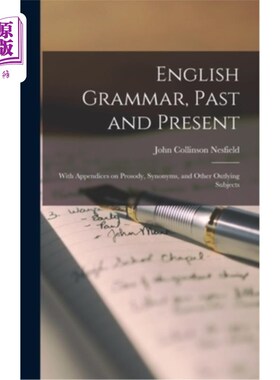海外直订English Grammar, Past and Present; With Appendices on Prosody, Synonyms, and Oth 英语语法，过去和现在与韵律
