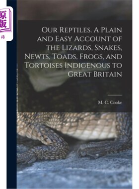 海外直订Our Reptiles. A Plain and Easy Account of the Lizards, Snakes, Newts, Toads, Fro 我们的爬行动物。英国本土蜥