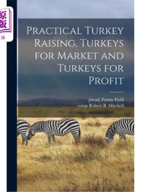 海外直订Practical Turkey Raising. Turkeys for Market and Turkeys for Profit 实用的火鸡饲养。市场火鸡和利润火鸡