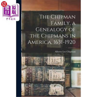 海外直订The Chipman Family, a Genealogy of the Chipmans in America, 1631-1920 奇普曼家族:美国奇普曼人的族谱，1631-1