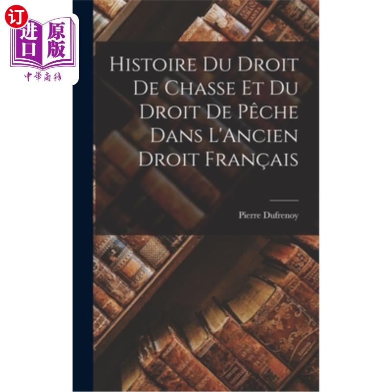 海外直订Histoire du Droit de Chasse et du Droit de Pêche Dans L'Ancien Droit Fran?ais 古代法国法律中狩猎和捕鱼权的