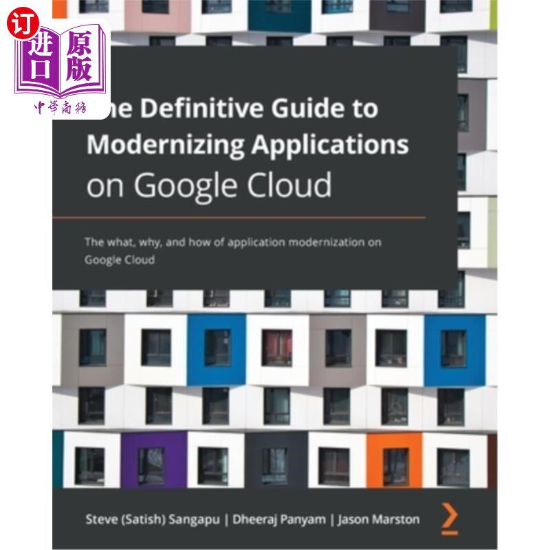 海外直订The Definitive Guide to Modernizing Applications on Google Cloud: The what, why, 在谷歌云上实现应用程序现代