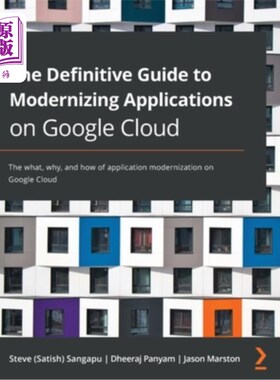 海外直订The Definitive Guide to Modernizing Applications on Google Cloud: The what, why, 在谷歌云上实现应用程序现代