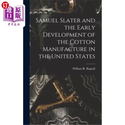 海外直订Samuel Slater and the Early Development of the Cotton Manufacture in the United  塞缪尔·斯莱特与美国棉花制