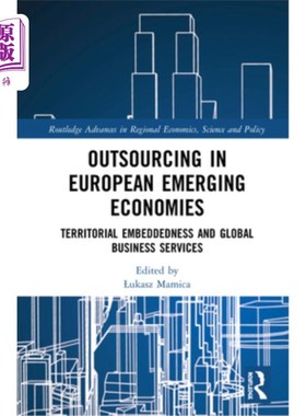 海外直订Outsourcing in European Emerging Economies: Territorial Embeddedness and Global  欧洲新兴经济体的外包:地域