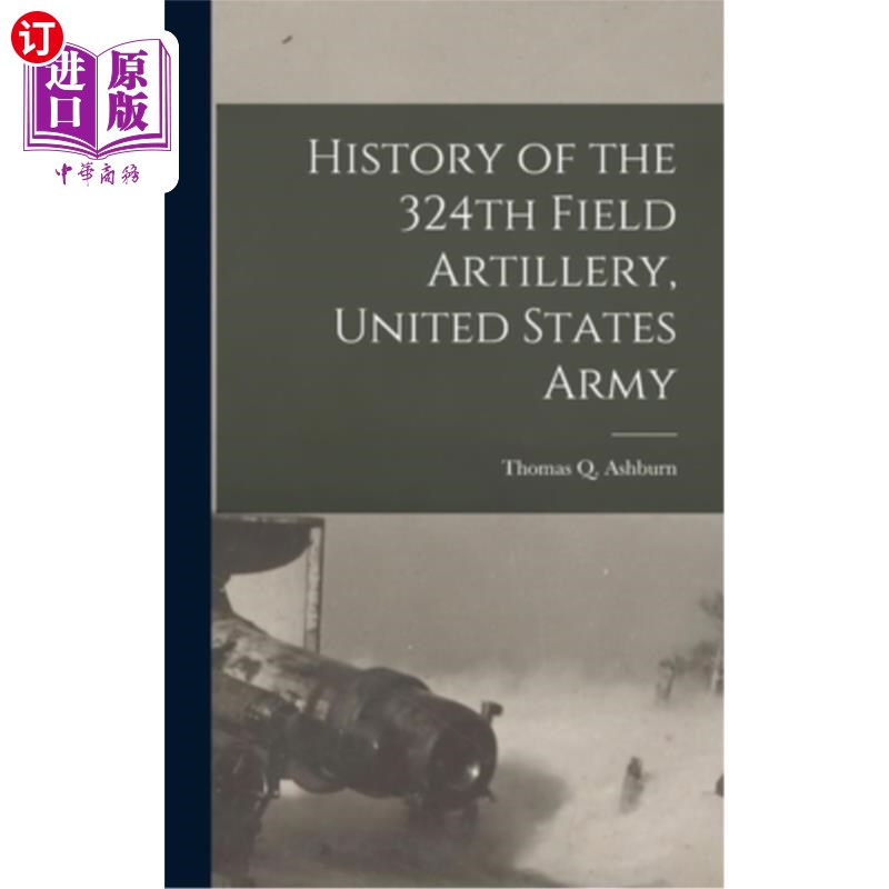海外直订History of the 324th Field Artillery, United States Army 美国陆军第324野战炮兵的历史