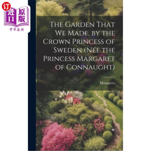 海外直订The Garden That We Made, by the Crown Princess of Sweden (née the Princess Marga 《我们创造的花园》，瑞典王