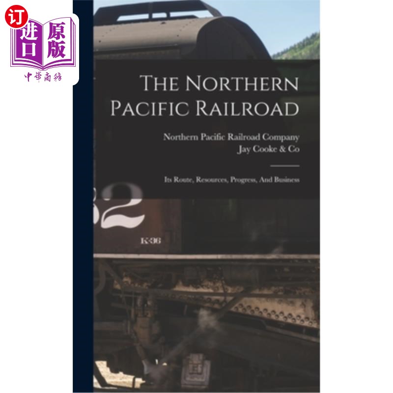 海外直订The Northern Pacific Railroad: Its Route, Resources, Progress, And Business 北太平洋铁路:它的路线、资源、进