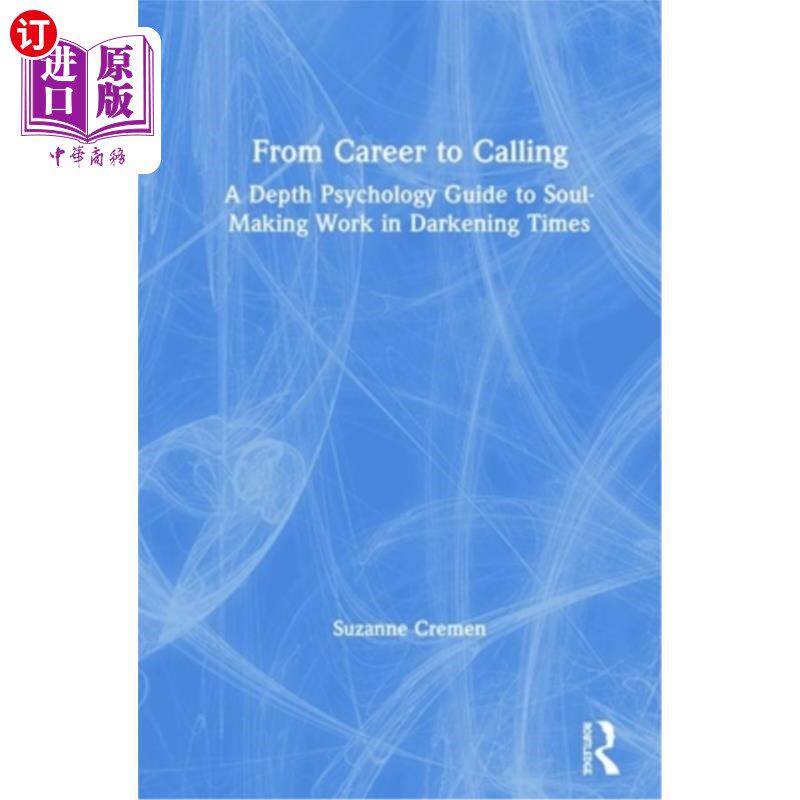 海外直订From Career to Calling: A Depth Psychology Guide to Soul-Making Work in Darkenin 从职业到使命:黑暗时代灵魂