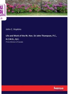 海外直订Life and Work of the Rt. Hon. Sir John Thompson, P.C., K.C.M.G., Q.C.: Prime Min 尊敬的约翰·汤普森爵士，p.c