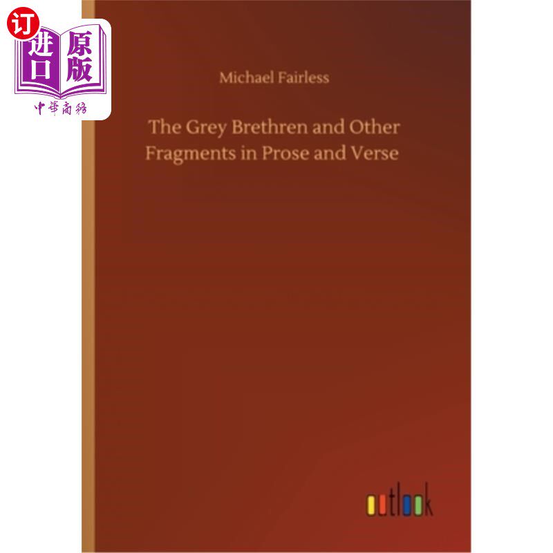 海外直订The Grey Brethren and Other Fragments in Prose and Verse 灰色的兄弟和其他散文和诗歌的片段