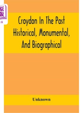 海外直订Croydon In The Past: Historical, Monumental, And Biographical; Being A History O 《过去的克罗伊登:历史的、