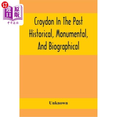 海外直订Croydon In The Past: Historical, Monumental, And Biographical; Being A History O 《过去的克罗伊登:历史的、