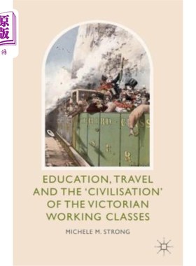 海外直订Education, Travel and the 'Civilisation' of the Victorian Working Classes 教育、旅行和维多利亚工人阶级的“
