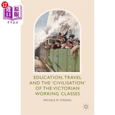 海外直订Education, Travel and the 'Civilisation' of the Victorian Working Classes 教育、旅行和维多利亚工人阶级的“