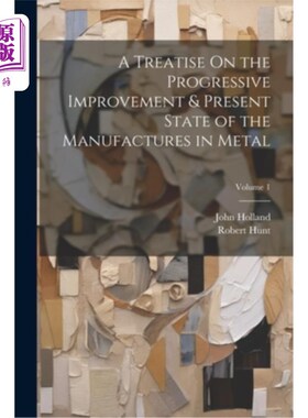 海外直订A Treatise On the Progressive Improvement & Present State of the Manufactures in 试论金属制造业的进步与现状