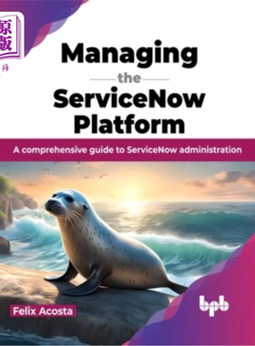 海外直订Managing the ServiceNow Platform: A comprehensive guide to ServiceNow administra 管理“now服务”平