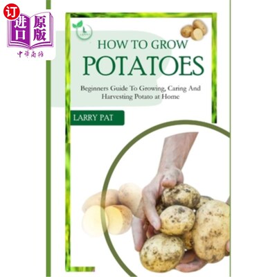 海外直订How to Grow Potatoes: Beginners guide to growing, caring and harvesting potato 如何种植土豆：种植、护理和收