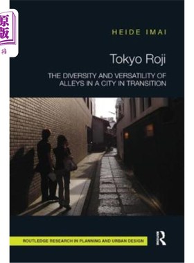 海外直订Tokyo Roji: The Diversity and Versatility of Alleys in a City in Transition 东京Roji:转型城市中小巷的多样性