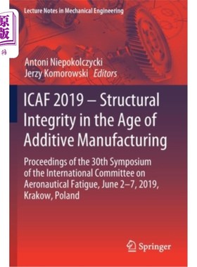 海外直订Icaf 2019 - Structural Integrity in the Age of Additive Manufacturing: Proceedin Icaf 2019 -增材制造
