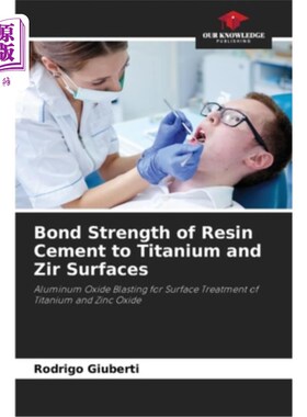 海外直订医药图书Bond Strength of Resin Cement to Titanium and Zir Surfaces 树脂水泥与钛、锆表面的结合强度