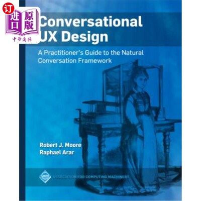 海外直订Conversational UX Design: A Practitioner's Guide to the Natural Conversation Fra 对话式用户体验设计：自然对