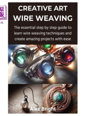海外直订Creative Art Wire Weaving: The essential step by step guide to learn wire weavin 创意艺术线编织：必不可少的
