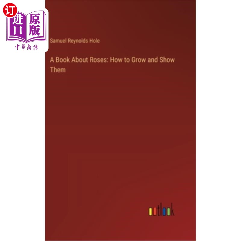 海外直订A Book About Roses: How to Grow and Show Them 一本关于玫瑰的书:如何种植和展示它们