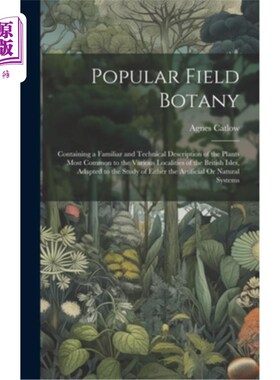 海外直订Popular Field Botany: Containing a Familiar and Technical Description of the Pla 通俗田野植物学：包含一个熟