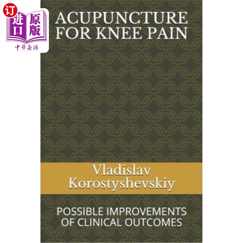 海外直订Acupuncture for Knee Pain: Possible Improvements of Clinical Outcomes 针刺治疗膝关节疼痛：临床疗效的可能改