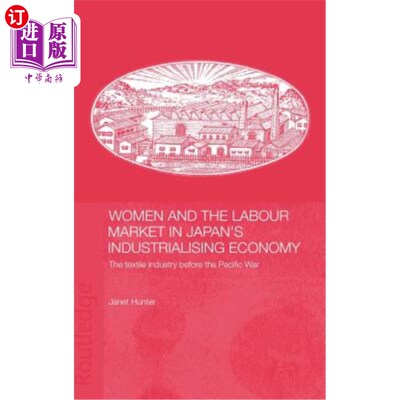 海外直订Women and the Labour Market in Japan's Industrialising Economy: The Textile Indu 日本工业化经济中的妇女和劳