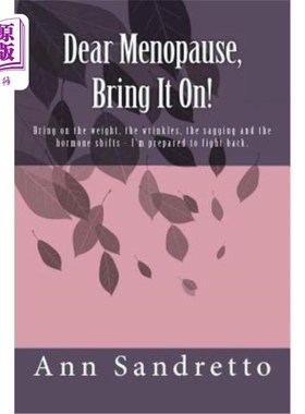 海外直订医药图书Dear Menopause, Bring It On!: Bring on the weight, the wrinkles, the sagging and 亲爱的更年期来吧增