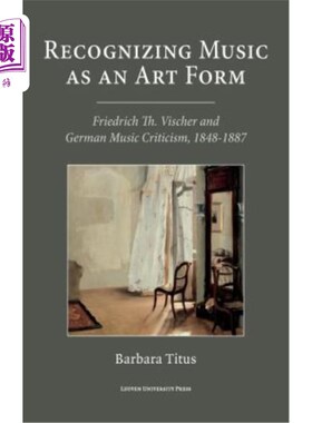 海外直订Recognizing Music as an Art Form: Friedrich Th. Vischer and German Music Critici 认识音乐作为一种艺术形式：
