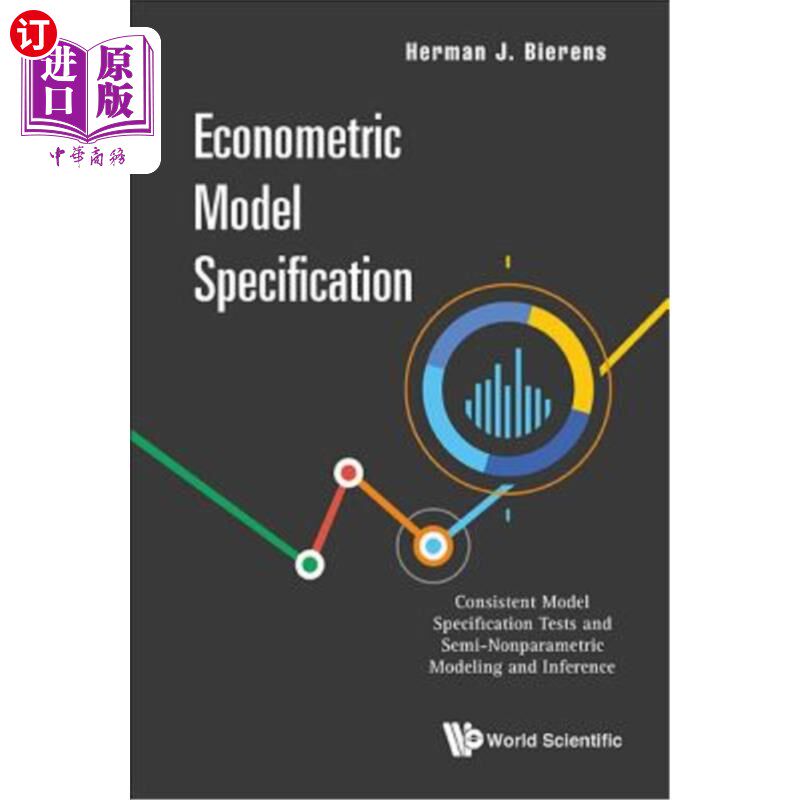 海外直订Econometric Model Specification: Consistent Model Specification Tests and Semi-N 计量经济学模型规范：一致性