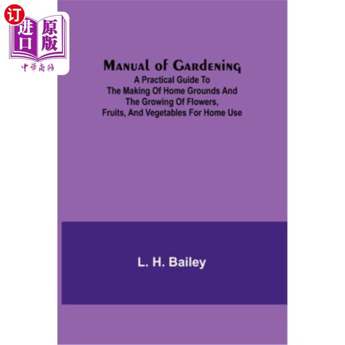 海外直订Manual of Gardening; A Practical Guide to the Making of Home Grounds and the Gro 园艺手册;制作家庭场地和种