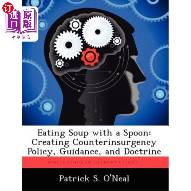 海外直订Eating Soup with a Spoon: Creating Counterinsurgency Policy, Guidance, and Doctr 用勺子喝汤:制定反叛乱政策