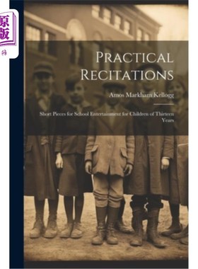 海外直订Practical Recitations: Short Pieces for School Entertainment for Children of Thi 实用背诵：为13岁儿童准备的