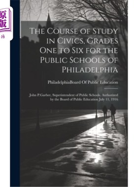 海外直订The Course of Study in Civics, Grades One to Six for the Public Schools of Phila 费城公立学校一至六年级公民