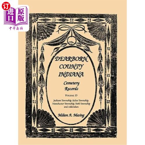 海外直订Dearborn County, Indiana, Cemetery Records, Volume D: Jackson Township, Kelso To 迪尔伯恩县，印第安纳州，墓
