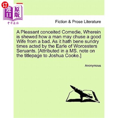 海外直订A Pleasant Conceited Comedie, Wherein Is Shewed How a Man May Chuse a Good Wife  一部令人愉快的自大喜剧，讲