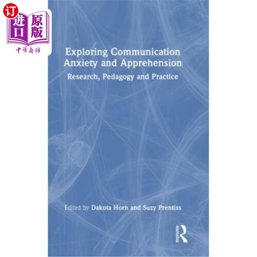 海外直订Exploring Communication Anxiety and Apprehension: Research, Pedagogy and Practic 探讨沟通焦虑与忧虑：研究、