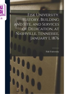 海外直订Fisk University. History, Building and Site, and Services of Dedication, at Nash Fisk大学。187