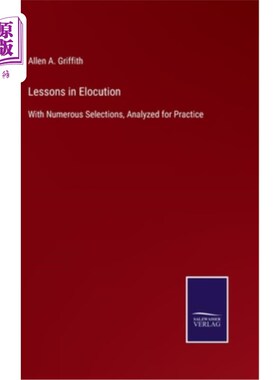 海外直订Lessons in Elocution: With Numerous Selections, Analyzed for Practice 演讲课:大量选择，分析练习