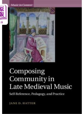 海外直订Composing Community in Late Medieval Music: Self-Reference, Pedagogy, and Practi 中世纪晚期音乐的作曲社区：