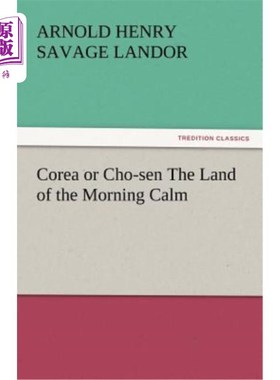 海外直订Corea or Cho-Sen the Land of the Morning Calm “韩国”或“早晨平静的土地”