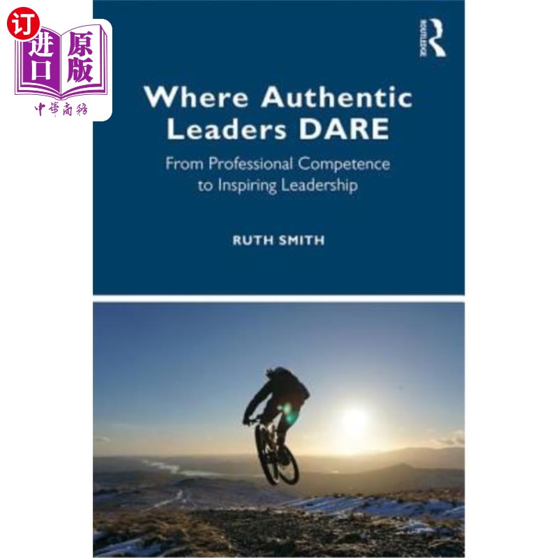 海外直订Where Authentic Leaders Dare: From Professional Competence to Inspiring Leadersh 真正的领导者敢于:从专业能