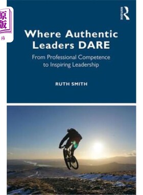 海外直订Where Authentic Leaders Dare: From Professional Competence to Inspiring Leadersh 真正的领导者敢于:从专业能
