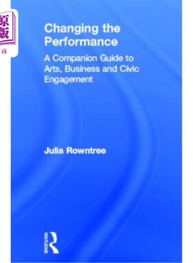 海外直订Changing the Performance: A Companion Guide to Arts, Business and Civic Engageme 改变表现:艺术、商业和公民