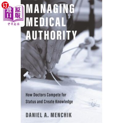 海外直订Managing Medical Authority: How Doctors Compete for Status and Create Knowledge 管理医疗权威：医生如何争夺地位和