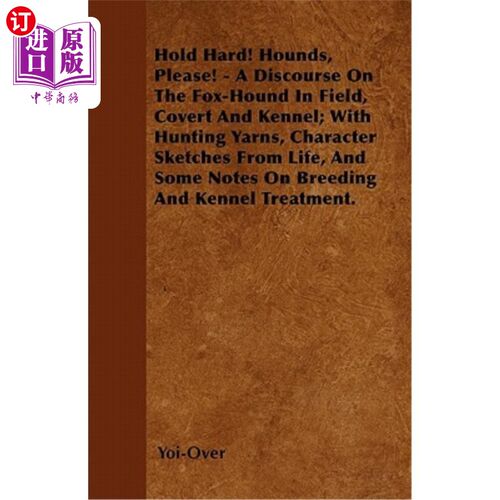 海外直订Hold Hard! Hounds, Please! - A Discourse On The Fox-Hound In Field, Covert And K 坚持住！猎犬，拜托！-野地